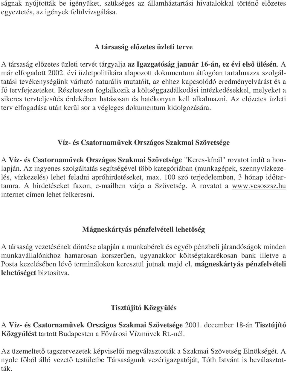 évi üzletpolitikára alapozott dokumentum átfogóan tartalmazza szolgáltatási tevékenységünk várható naturális mutatóit, az ehhez kapcsolódó eredményelvárást és a f tervfejezeteket.