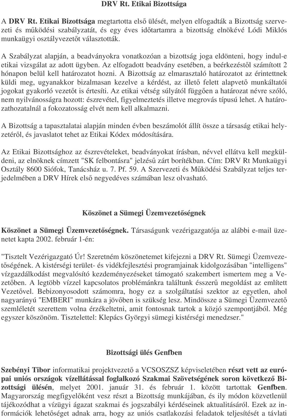 választották. A Szabályzat alapján, a beadványokra vonatkozóan a bizottság joga eldönteni, hogy indul-e etikai vizsgálat az adott ügyben.