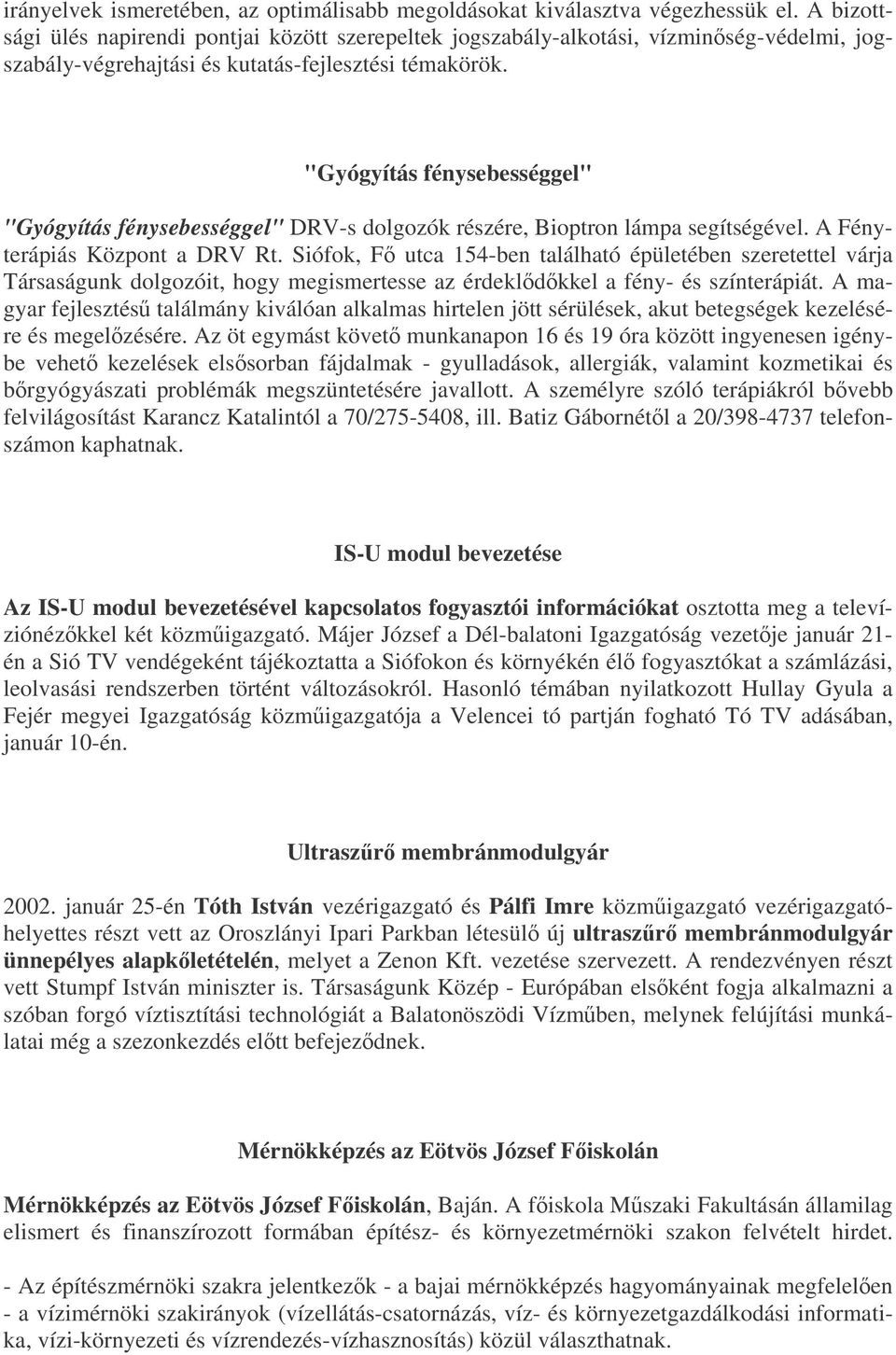 "Gyógyítás fénysebességgel" "Gyógyítás fénysebességgel" DRV-s dolgozók részére, Bioptron lámpa segítségével. A Fényterápiás Központ a DRV Rt.