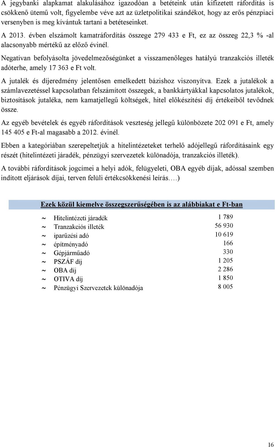 Negatívan befolyásolta jövedelmezőségünket a visszamenőleges hatályú tranzakciós illeték adóterhe, amely 17 363 e Ft volt. A jutalék és díjeredmény jelentősen emelkedett bázishoz viszonyítva.