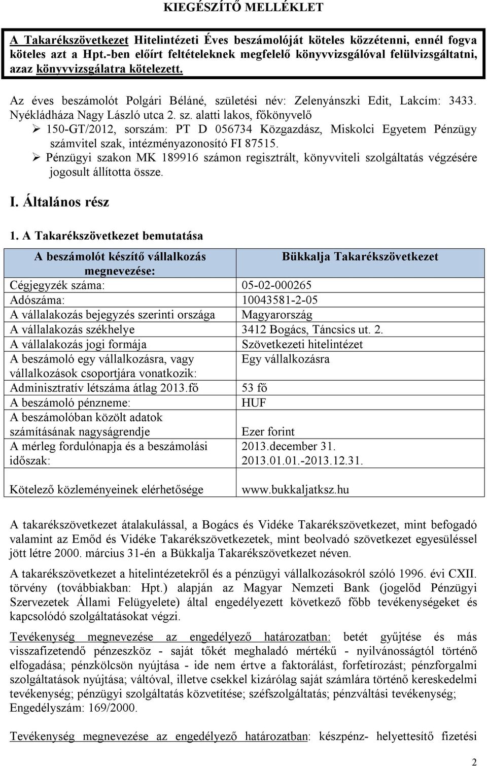 Nyékládháza Nagy László utca 2. sz. alatti lakos, főkönyvelő 150-GT/2012, sorszám: PT D 056734 Közgazdász, Miskolci Egyetem Pénzügy számvitel szak, intézményazonosító FI 87515.