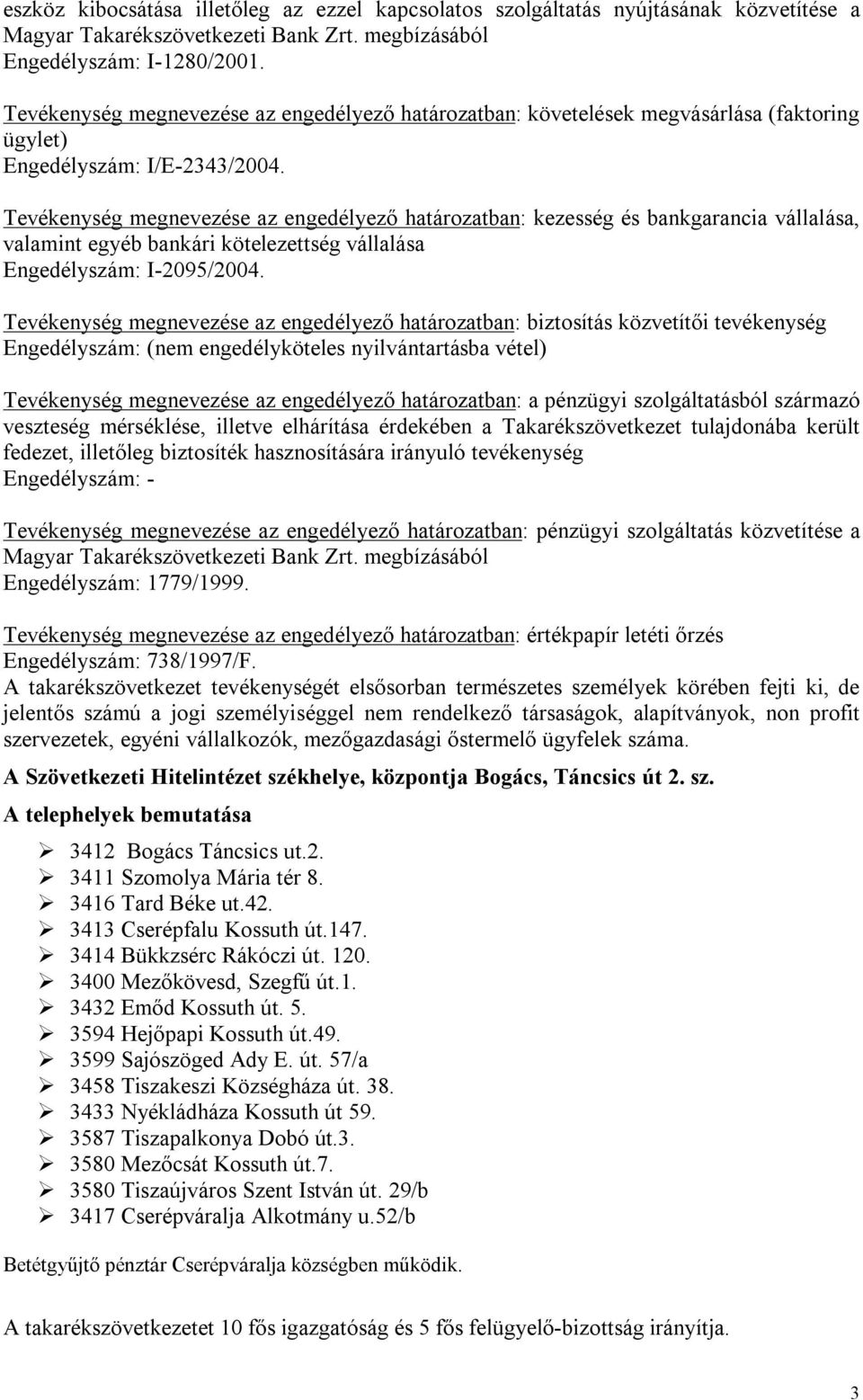 Tevékenység megnevezése az engedélyező határozatban: kezesség és bankgarancia vállalása, valamint egyéb bankári kötelezettség vállalása Engedélyszám: I-2095/2004.