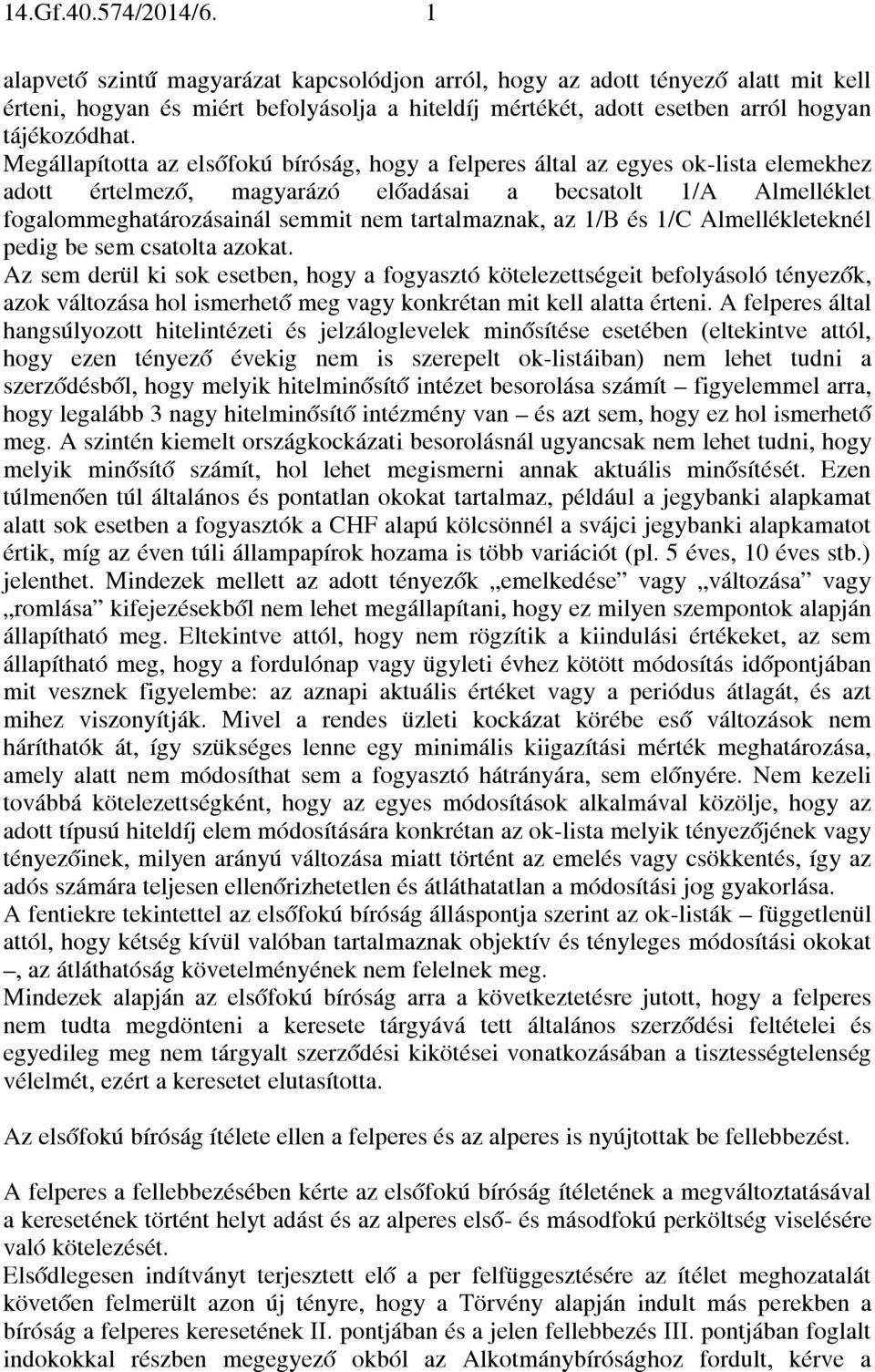 Megállapította az elsőfokú bíróság, hogy a felperes által az egyes ok-lista elemekhez adott értelmező, magyarázó előadásai a becsatolt 1/A Almelléklet fogalommeghatározásainál semmit nem