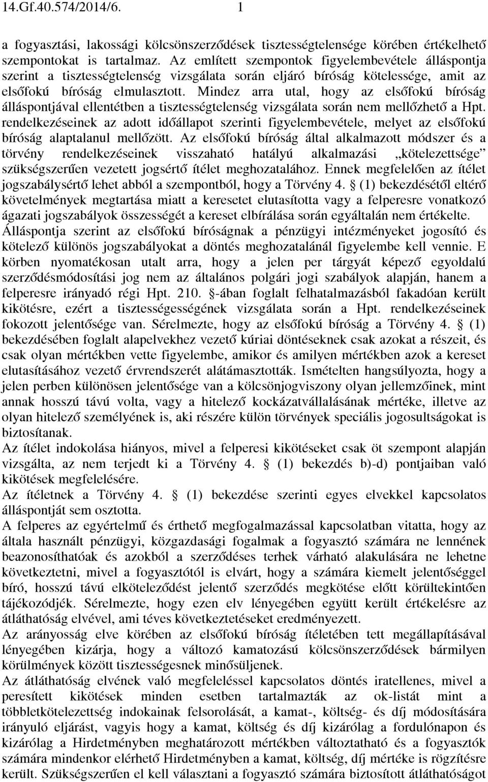 Mindez arra utal, hogy az elsőfokú bíróság álláspontjával ellentétben a tisztességtelenség vizsgálata során nem mellőzhető a Hpt.