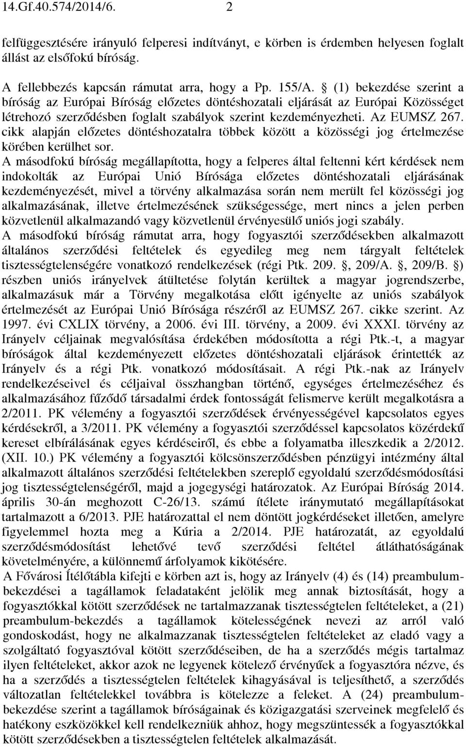 cikk alapján előzetes döntéshozatalra többek között a közösségi jog értelmezése körében kerülhet sor.