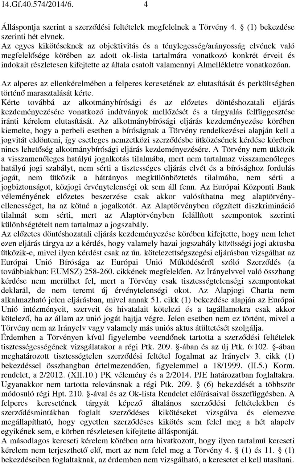 általa csatolt valamennyi Almellékletre vonatkozóan. Az alperes az ellenkérelmében a felperes keresetének az elutasítását és perköltségben történő marasztalását kérte.