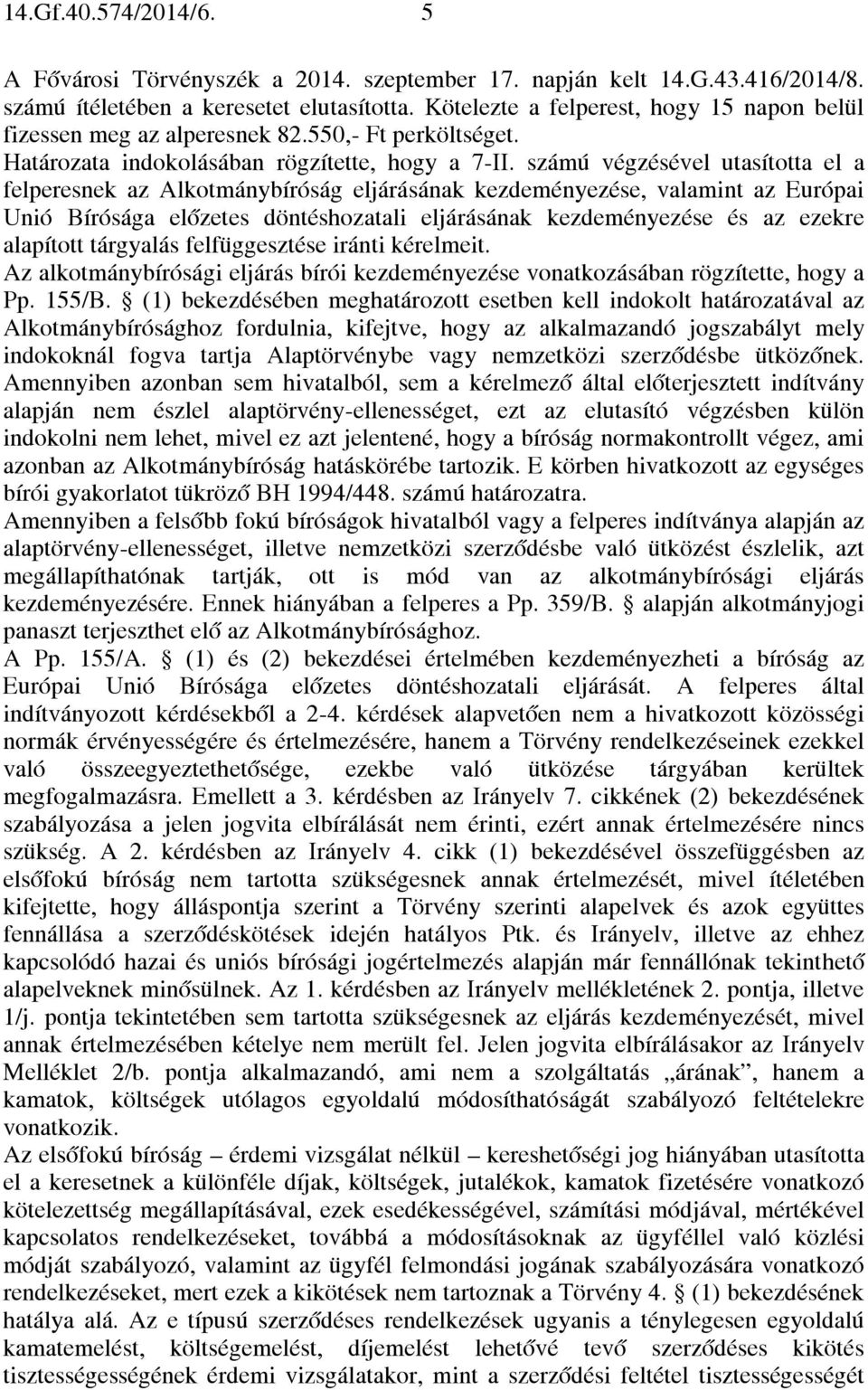 számú végzésével utasította el a felperesnek az Alkotmánybíróság eljárásának kezdeményezése, valamint az Európai Unió Bírósága előzetes döntéshozatali eljárásának kezdeményezése és az ezekre