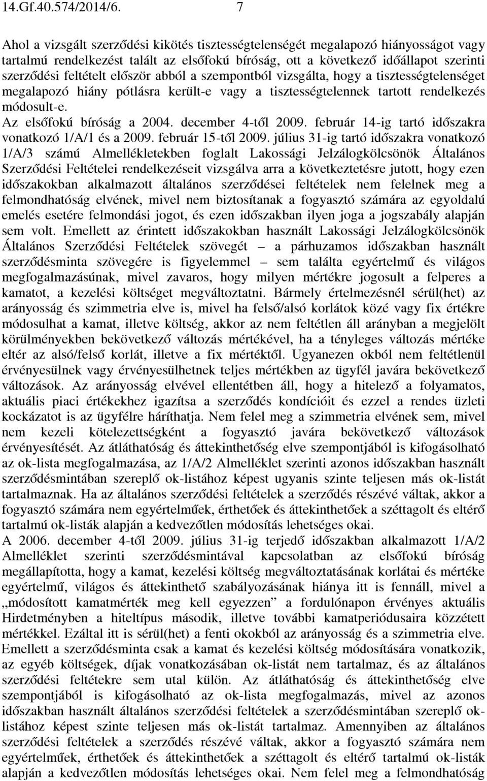 először abból a szempontból vizsgálta, hogy a tisztességtelenséget megalapozó hiány pótlásra került-e vagy a tisztességtelennek tartott rendelkezés módosult-e. Az elsőfokú bíróság a 2004.