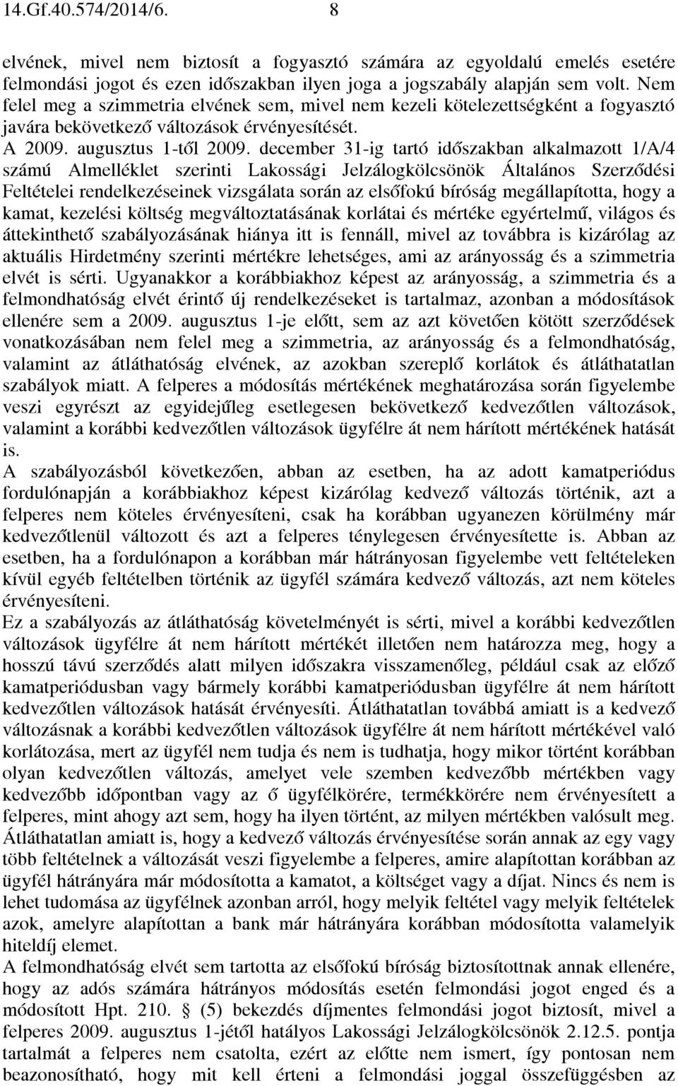 december 31-ig tartó időszakban alkalmazott 1/A/4 számú Almelléklet szerinti Lakossági Jelzálogkölcsönök Általános Szerződési Feltételei rendelkezéseinek vizsgálata során az elsőfokú bíróság