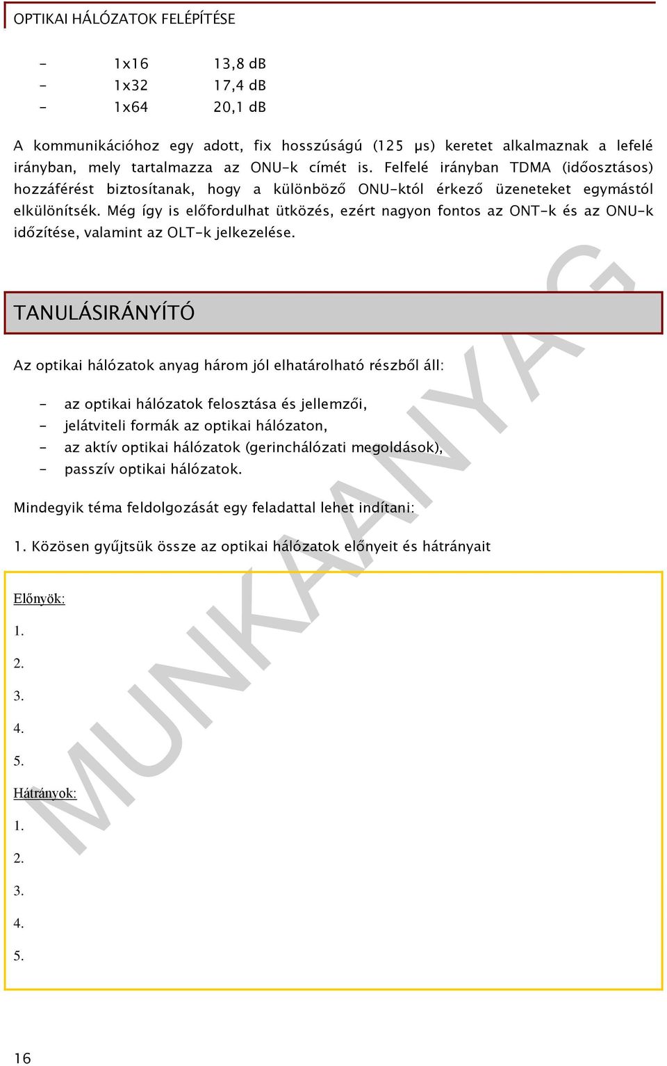 Még így is előfordulhat ütközés, ezért nagyon fontos az ONT-k és az ONU-k időzítése, valamint az OLT-k jelkezelése.