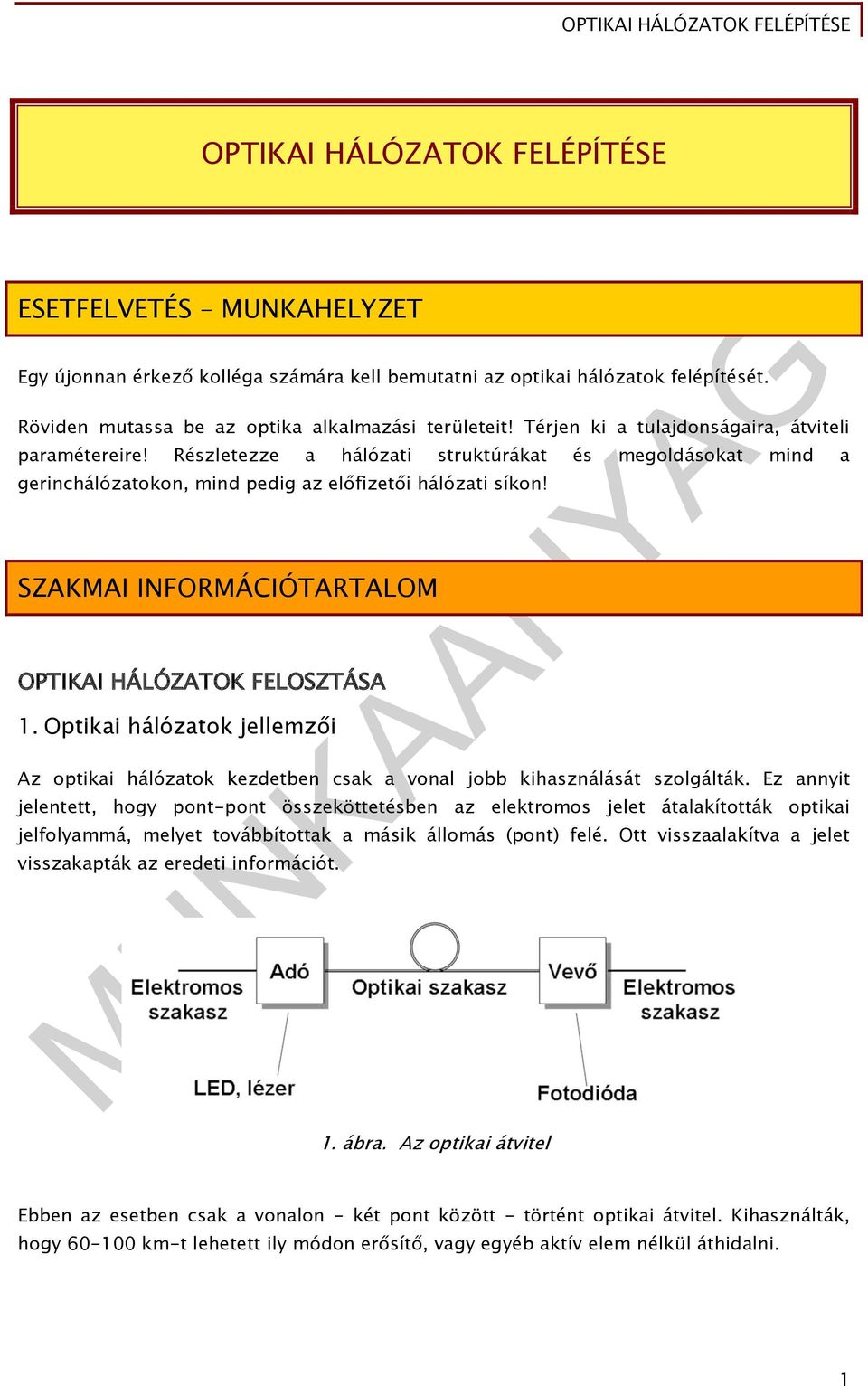 SZKMI INFORMÁIÓTRTLOM OPTIKI HÁLÓZTOK FELOSZTÁS 1. Optikai hálózatok jellemzői z optikai hálózatok kezdetben csak a vonal jobb kihasználását szolgálták.