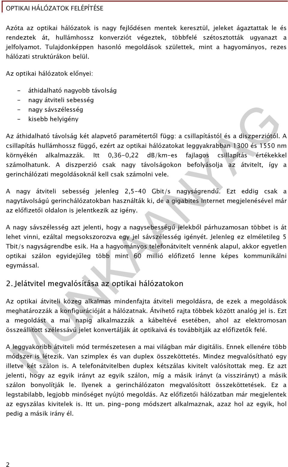 z optikai hálózatok előnyei: - áthidalható nagyobb távolság - nagy átviteli sebesség - nagy sávszélesség - kisebb helyigény z áthidalható távolság két alapvető paramétertől függ: a csillapítástól és