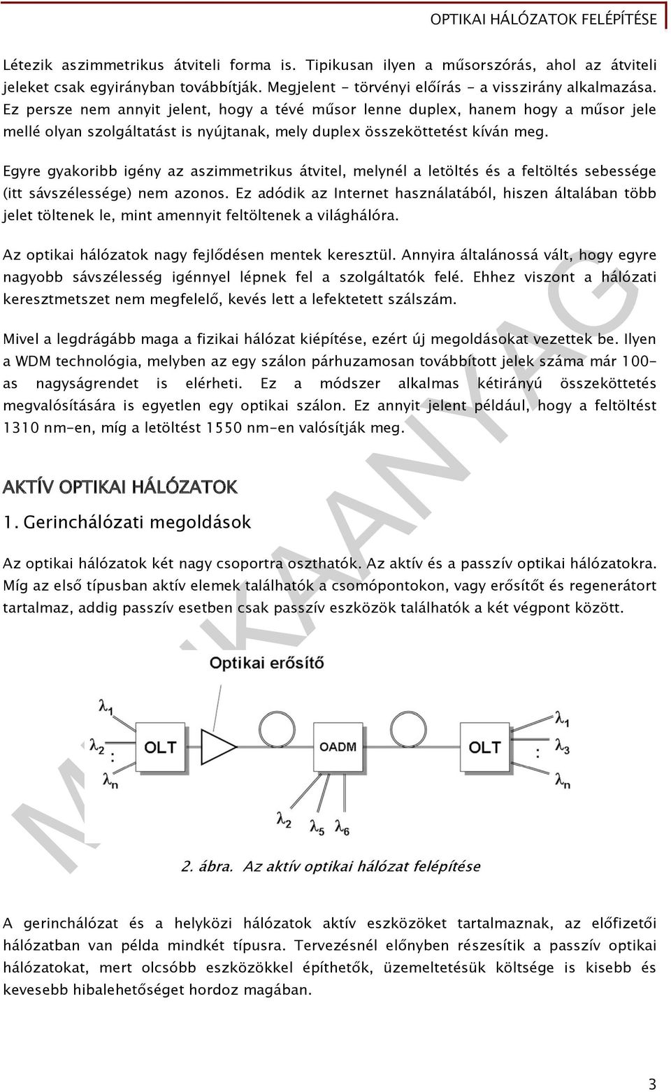 Egyre gyakoribb igény az aszimmetrikus átvitel, melynél a letöltés és a feltöltés sebessége (itt sávszélessége) nem azonos.