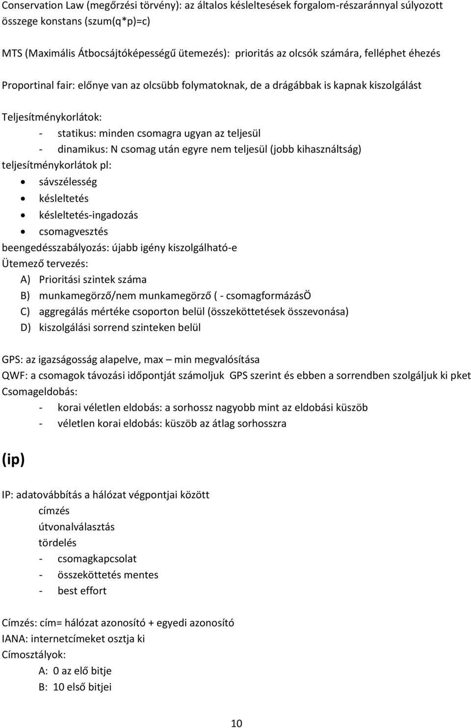 N csomag után egyre nem teljesül (jobb kihasználtság) teljesítménykorlátok pl: sávszélesség késleltetés késleltetés-ingadozás csomagvesztés beengedésszabályozás: újabb igény kiszolgálható-e Ütemező