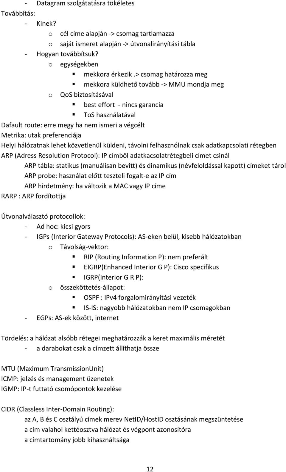 preferenciája Helyi hálózatnak lehet közvetlenül küldeni, távolni felhasznólnak csak adatkapcsolati rétegben ARP (Adress Resolution Protocol): IP címből adatkacsolatrétegbeli címet csinál ARP tábla: