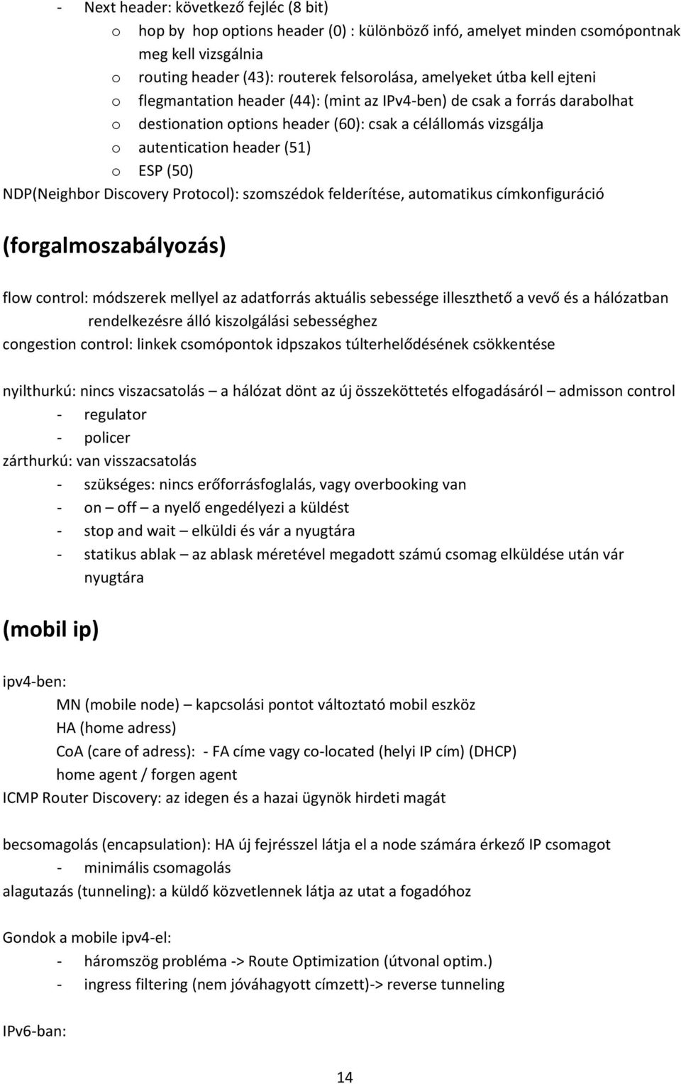 NDP(Neighbor Discovery Protocol): szomszédok felderítése, automatikus címkonfiguráció (forgalmoszabályozás) flow control: módszerek mellyel az adatforrás aktuális sebessége illeszthető a vevő és a