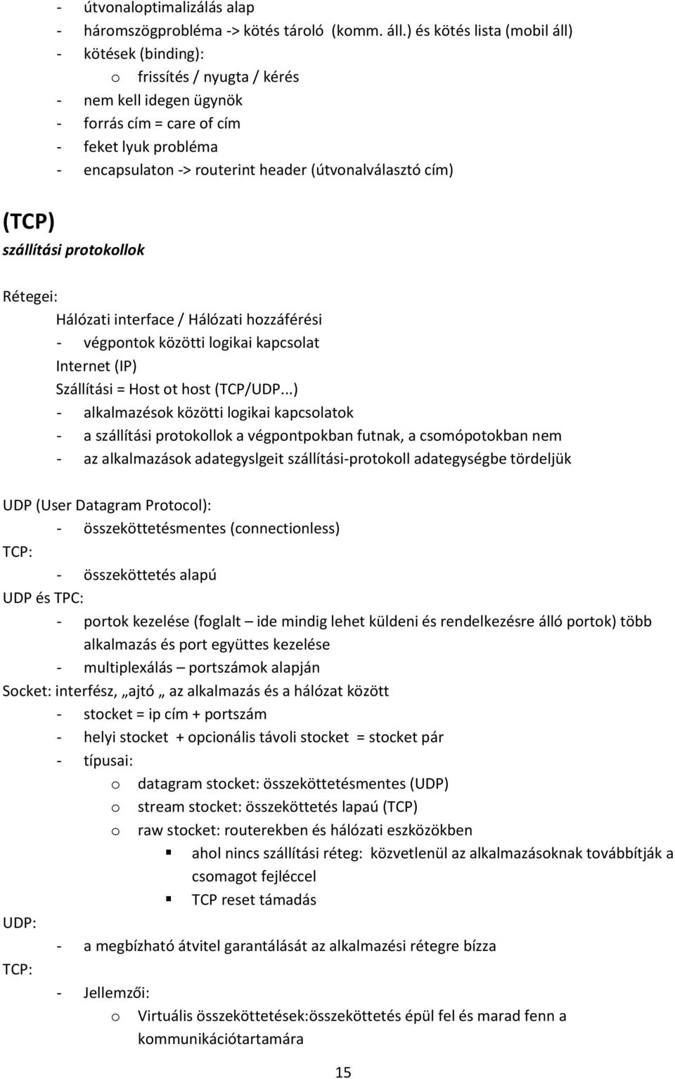 (útvonalválasztó cím) (TCP) szállítási protokollok Rétegei: Hálózati interface / Hálózati hozzáférési - végpontok közötti logikai kapcsolat Internet (IP) Szállítási = Host ot host (TCP/UDP.