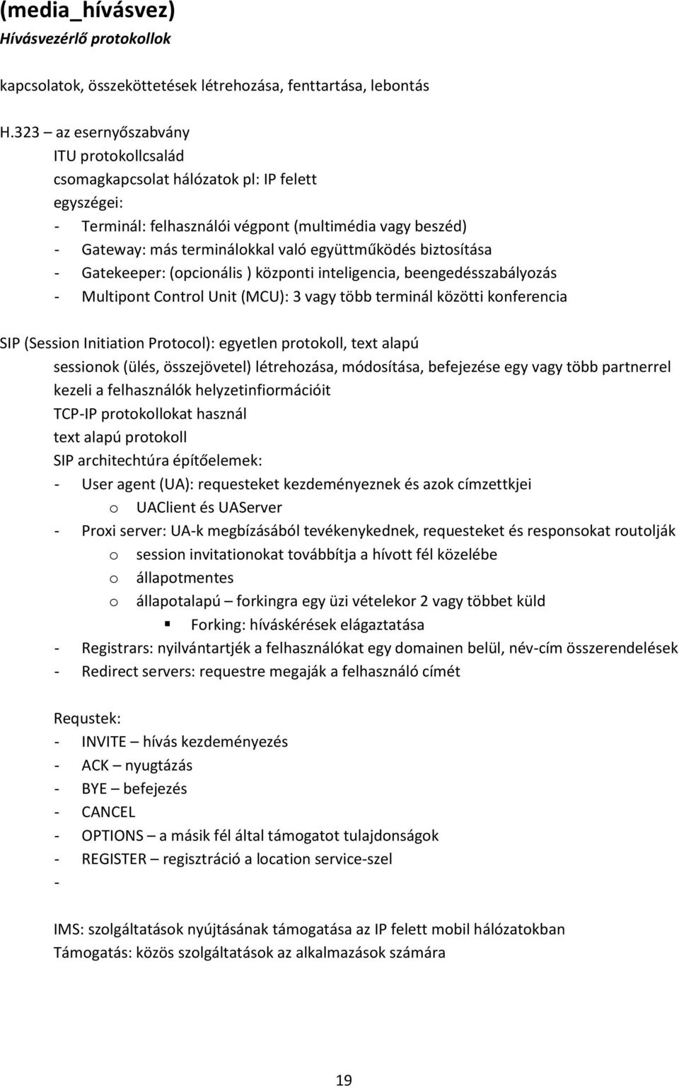 biztosítása - Gatekeeper: (opcionális ) központi inteligencia, beengedésszabályozás - Multipont Control Unit (MCU): 3 vagy több terminál közötti konferencia SIP (Session Initiation Protocol):