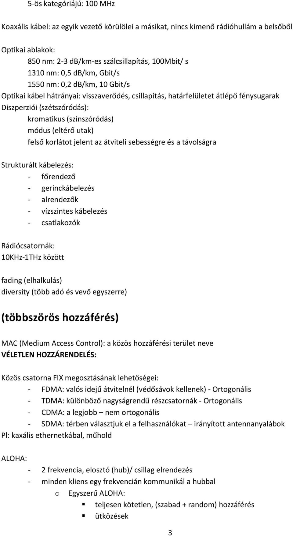 utak) felső korlátot jelent az átviteli sebességre és a távolságra Strukturált kábelezés: - főrendező - gerinckábelezés - alrendezők - vízszintes kábelezés - csatlakozók Rádiócsatornák: 10KHz-1THz