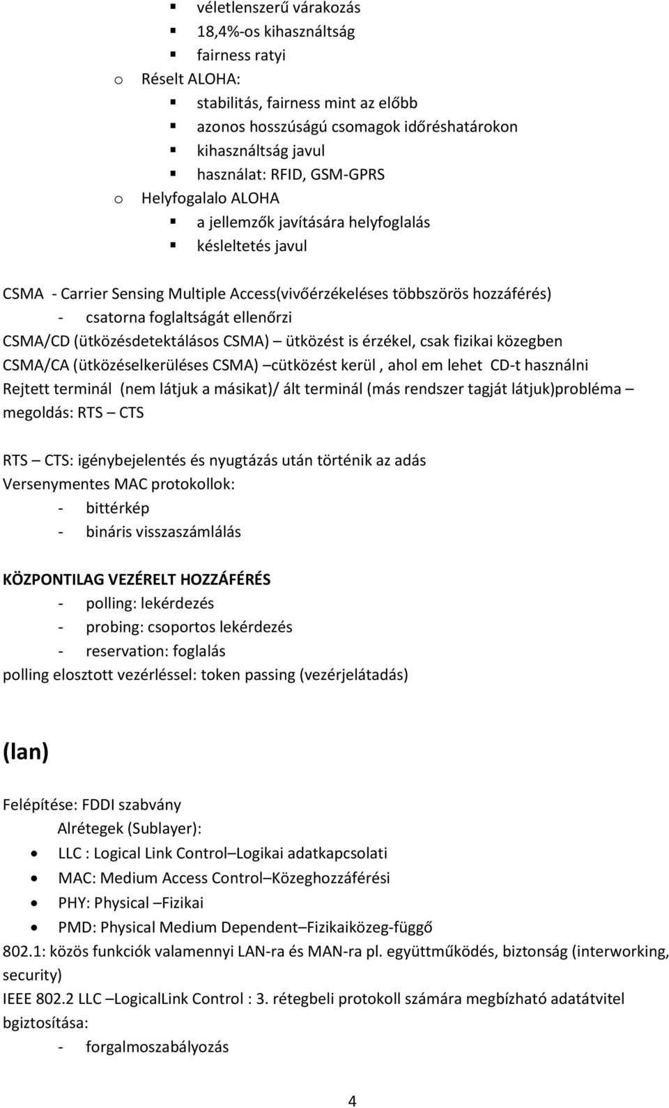 CSMA/CD (ütközésdetektálásos CSMA) ütközést is érzékel, csak fizikai közegben CSMA/CA (ütközéselkerüléses CSMA) cütközést kerül, ahol em lehet CD-t használni Rejtett terminál (nem látjuk a másikat)/