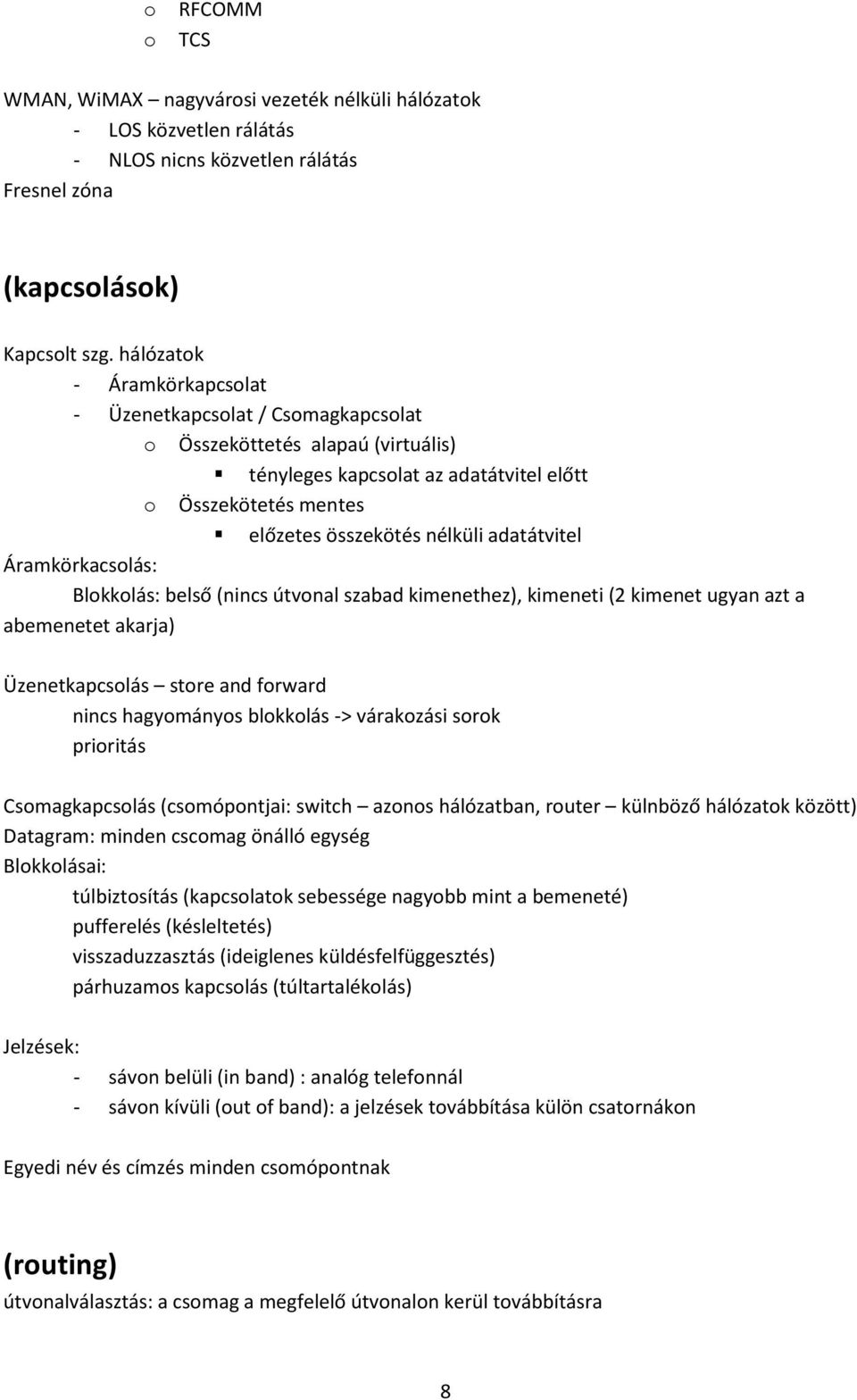 adatátvitel Áramkörkacsolás: Blokkolás: belső (nincs útvonal szabad kimenethez), kimeneti (2 kimenet ugyan azt a abemenetet akarja) Üzenetkapcsolás store and forward nincs hagyományos blokkolás ->