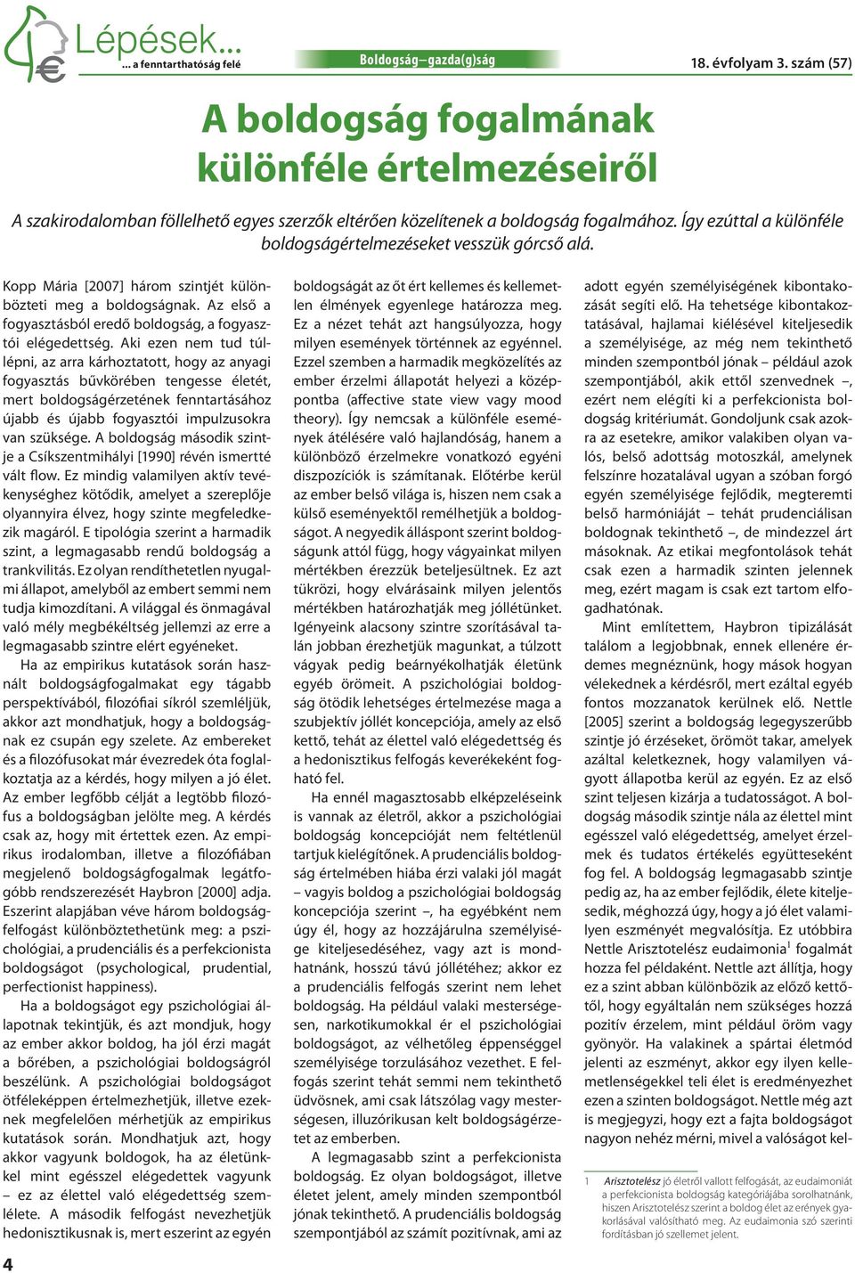 Így ezúttal a különféle boldogságértelmezéseket vesszük górcső alá. Kopp Mária [2007] három szintjét különbözteti meg a boldogságnak.