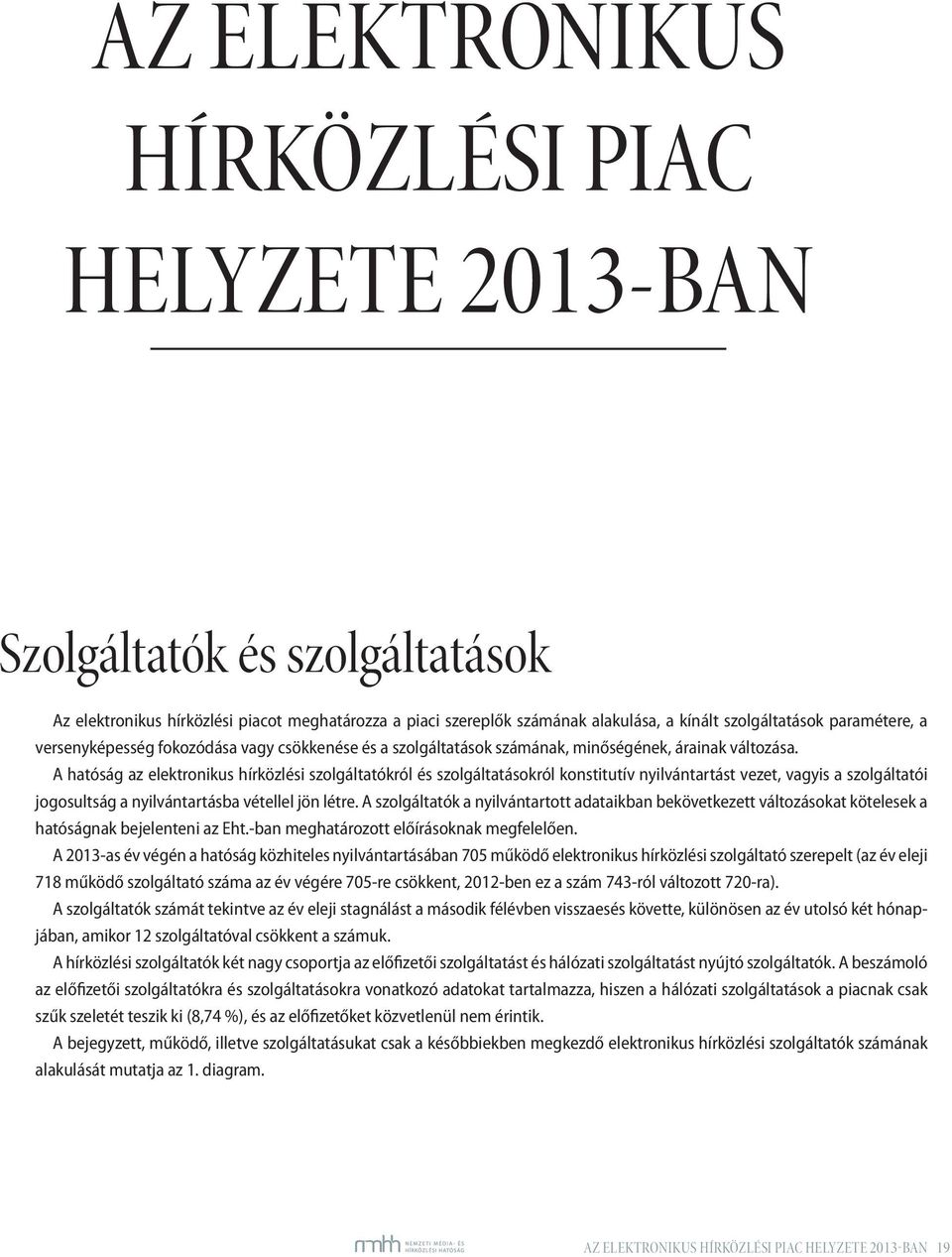 A hatóság az elektronikus hírközlési szolgáltatókról és szolgáltatásokról konstitutív nyilvántartást vezet, vagyis a szolgáltatói jogosultság a nyilvántartásba vétellel jön létre.