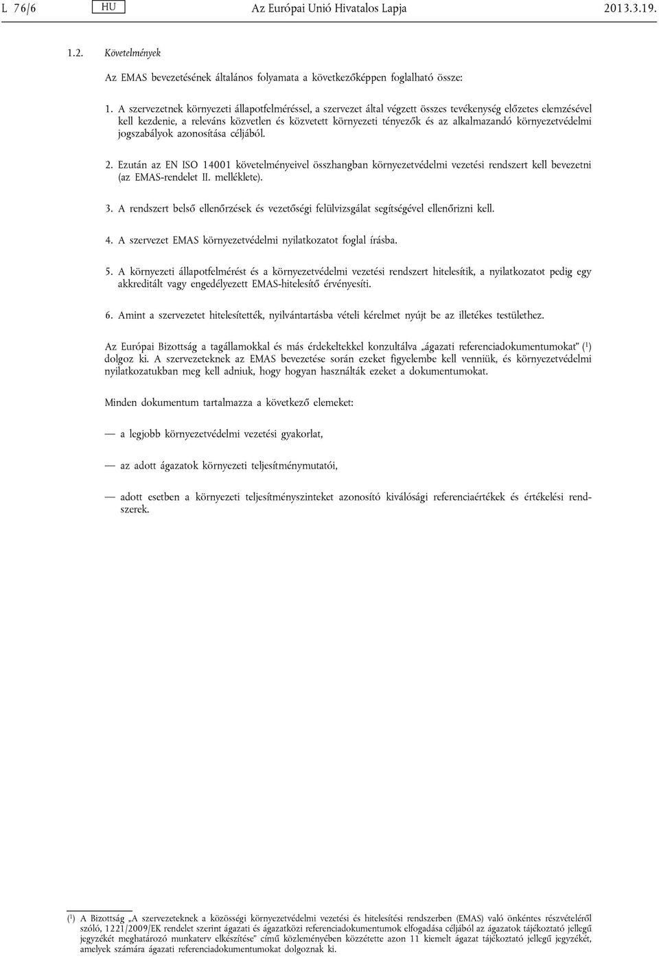 környezetvédelmi jogszabályok azonosítása céljából. 2. Ezután az EN ISO 14001 követelményeivel összhangban környezetvédelmi vezetési rendszert kell bevezetni (az EMAS-rendelet II. melléklete). 3.