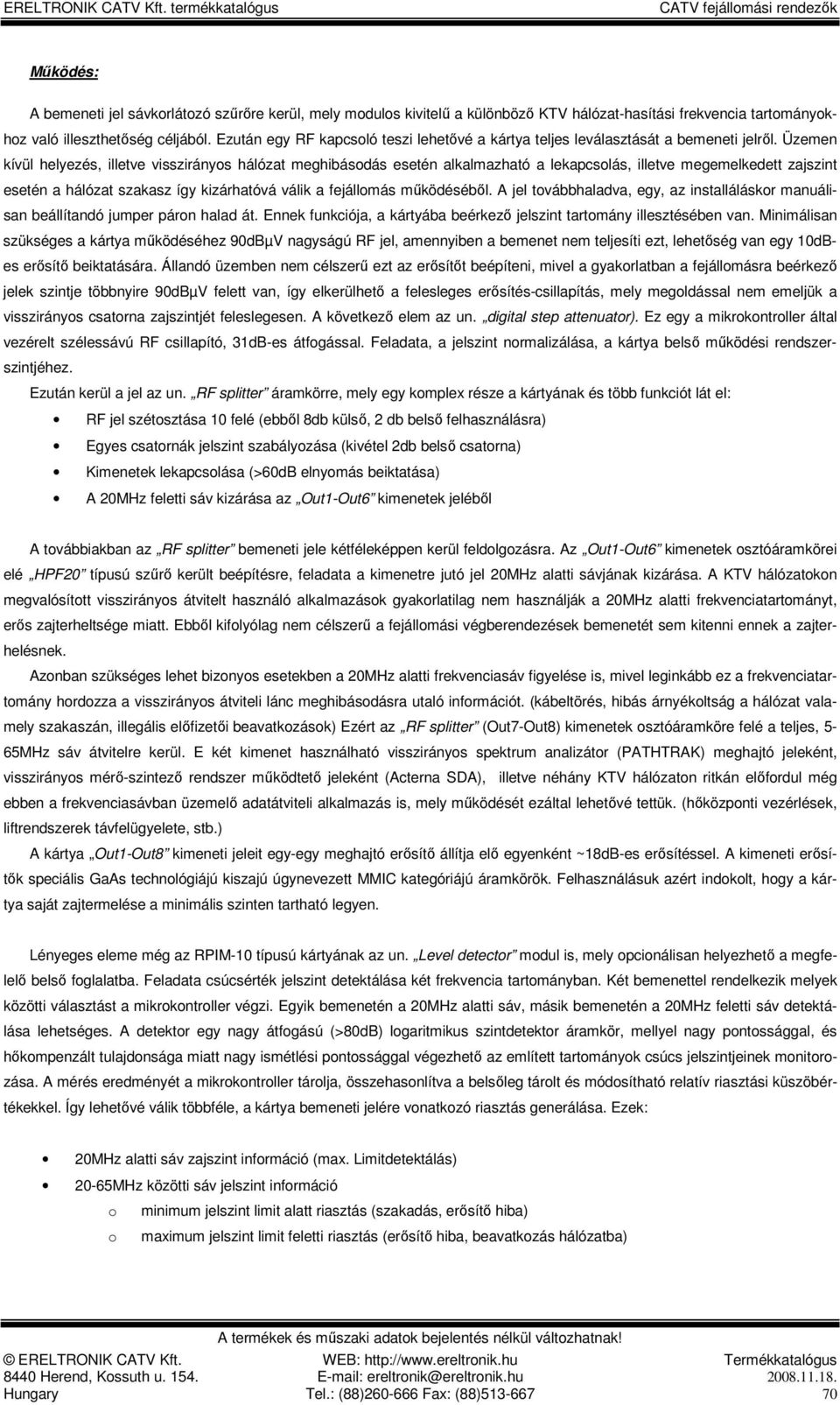 szakasz így kizárhatóvá válik a fejállomás mőködésébıl A jel továbbhaladva, egy, az installáláskor manuálisan beállítandó jumper páron halad át Ennek funkciója, a kártyába beérkezı jelszint tartomány