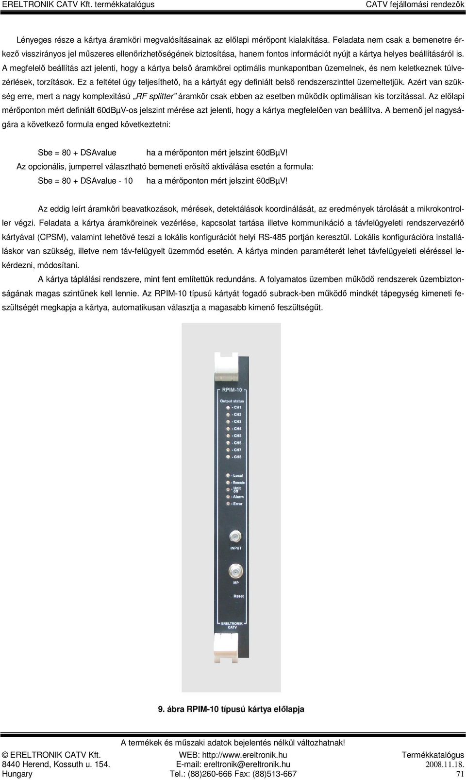 feltétel úgy teljesíthetı, ha a kártyát egy definiált belsı rendszerszinttel üzemeltetjük Azért van szükség erre, mert a nagy komplexitású RF splitter áramkör csak ebben az esetben mőködik