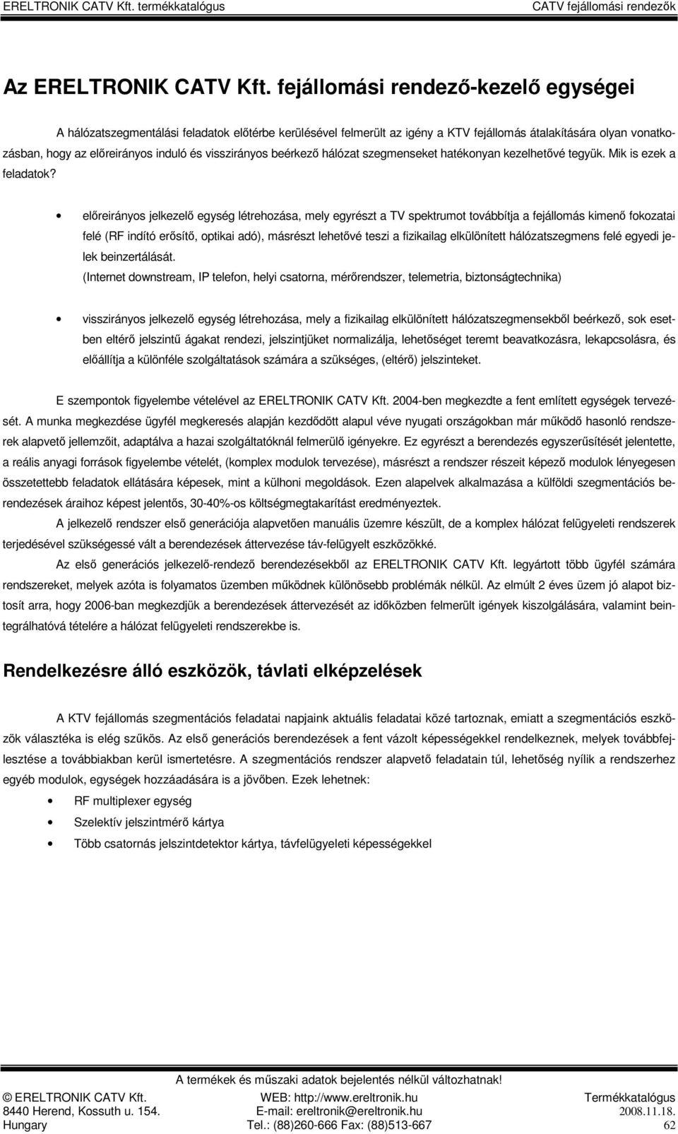 elıreirányos jelkezelı egység létrehozása, mely egyrészt a TV spektrumot továbbítja a fejállomás kimenı fokozatai felé (RF indító erısítı, optikai adó), másrészt lehetıvé teszi a fizikailag