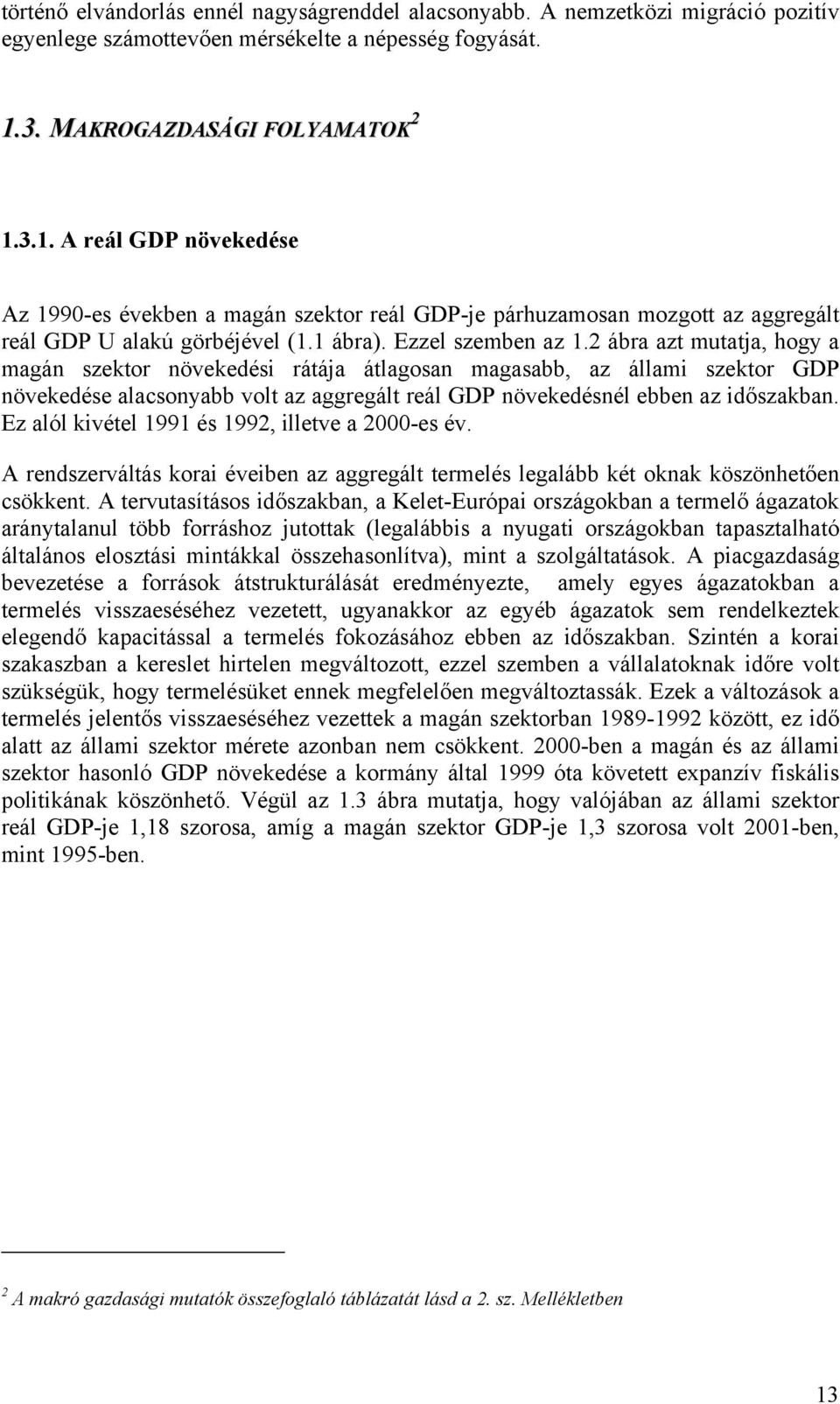 2 ábra azt mutatja, hogy a magán szektor növekedési rátája átlagosan magasabb, az állami szektor GDP növekedése alacsonyabb volt az aggregált reál GDP növekedésnél ebben az időszakban.