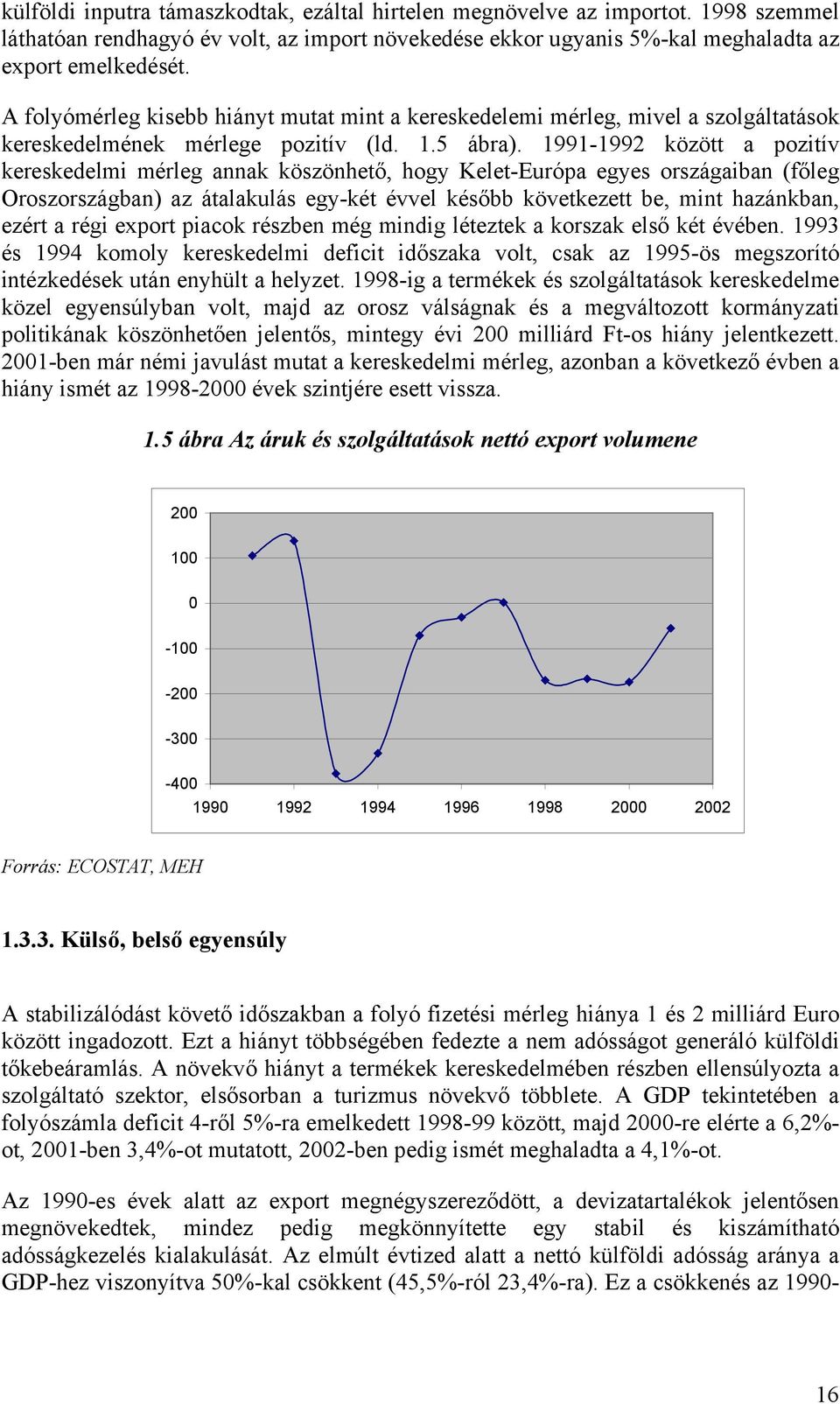 1991-1992 között a pozitív kereskedelmi mérleg annak köszönhető, hogy Kelet-Európa egyes országaiban (főleg Oroszországban) az átalakulás egy-két évvel később következett be, mint hazánkban, ezért a