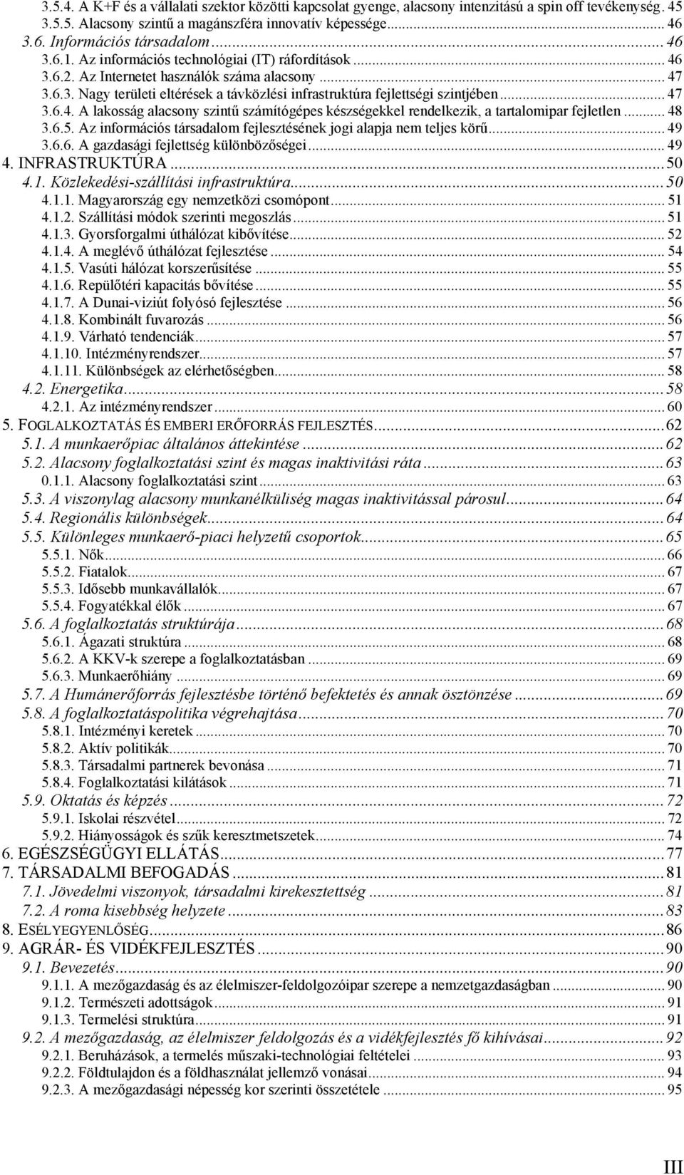 .. 47 3.6.4. A lakosság alacsony szintű számítógépes készségekkel rendelkezik, a tartalomipar fejletlen... 48 3.6.5. Az információs társadalom fejlesztésének jogi alapja nem teljes körű... 49 3.6.6. A gazdasági fejlettség különbözőségei.