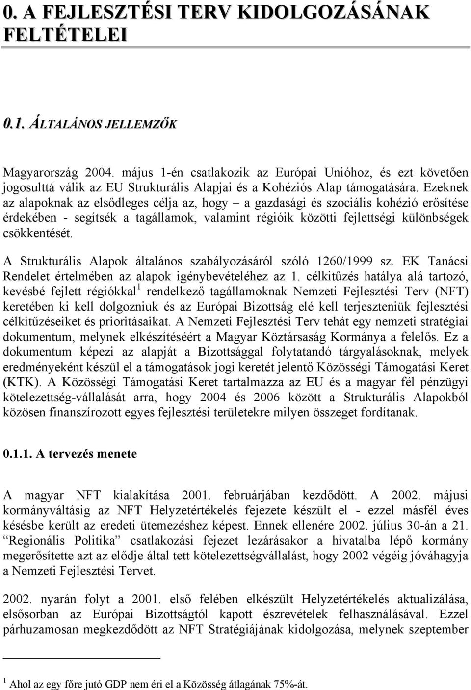 Ezeknek az alapoknak az elsődleges célja az, hogy a gazdasági és szociális kohézió erősítése érdekében - segítsék a tagállamok, valamint régióik közötti fejlettségi különbségek csökkentését.