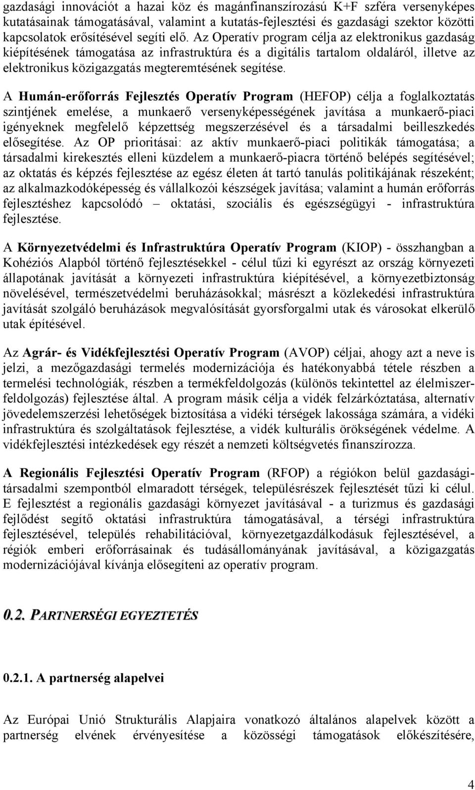 A Humán-erőforrás Fejlesztés Operatív Program (HEFOP) célja a foglalkoztatás szintjének emelése, a munkaerő versenyképességének javítása a munkaerő-piaci igényeknek megfelelő képzettség