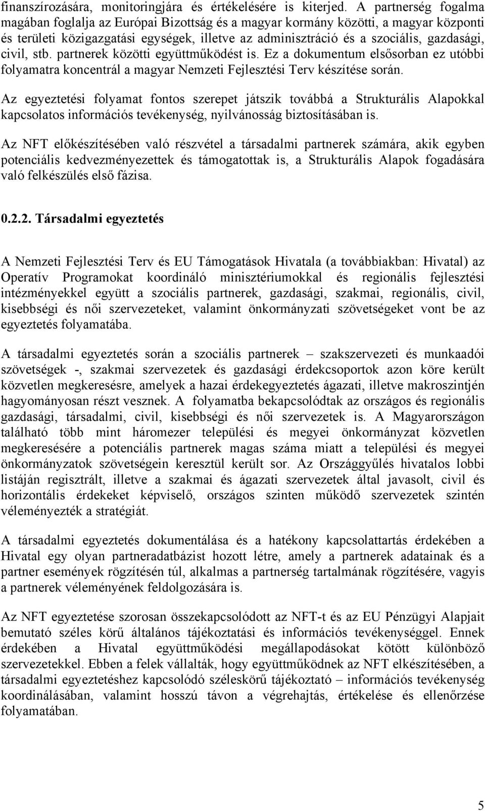 civil, stb. partnerek közötti együttműködést is. Ez a dokumentum elsősorban ez utóbbi folyamatra koncentrál a magyar Nemzeti Fejlesztési Terv készítése során.