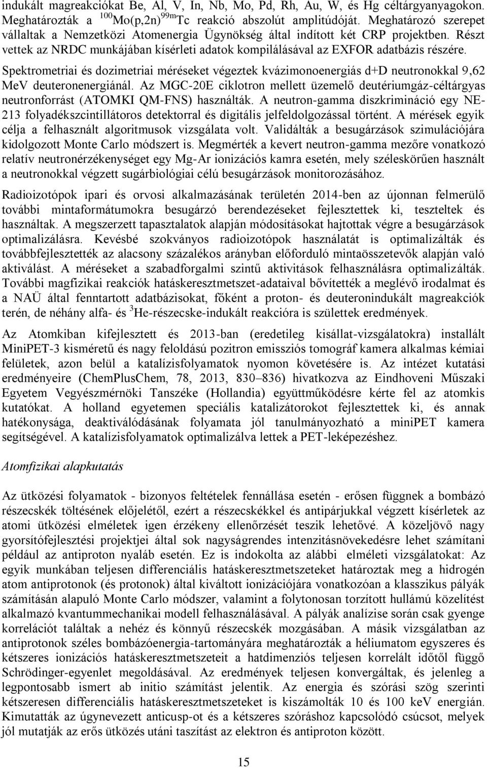 Spektrometriai és dozimetriai méréseket végeztek kvázimonoenergiás d+d neutronokkal 9,62 MeV deuteronenergiánál.