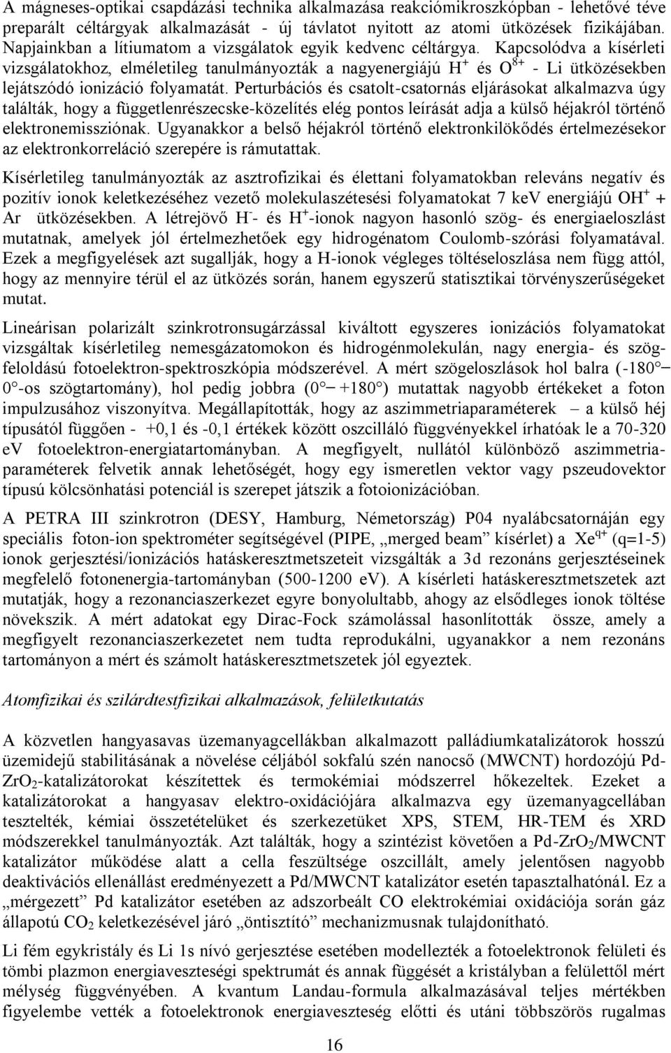 Kapcsolódva a kísérleti vizsgálatokhoz, elméletileg tanulmányozták a nagyenergiájú H + és O 8+ - Li ütközésekben lejátszódó ionizáció folyamatát.