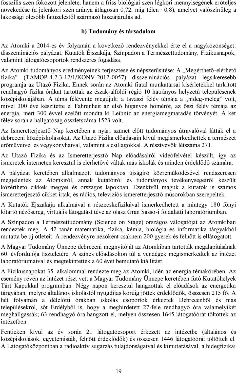 b) Tudomány és társadalom Az Atomki a 2014-es év folyamán a következő rendezvényekkel érte el a nagyközönséget: disszeminációs pályázat, Kutatók Éjszakája, Színpadon a Természettudomány,