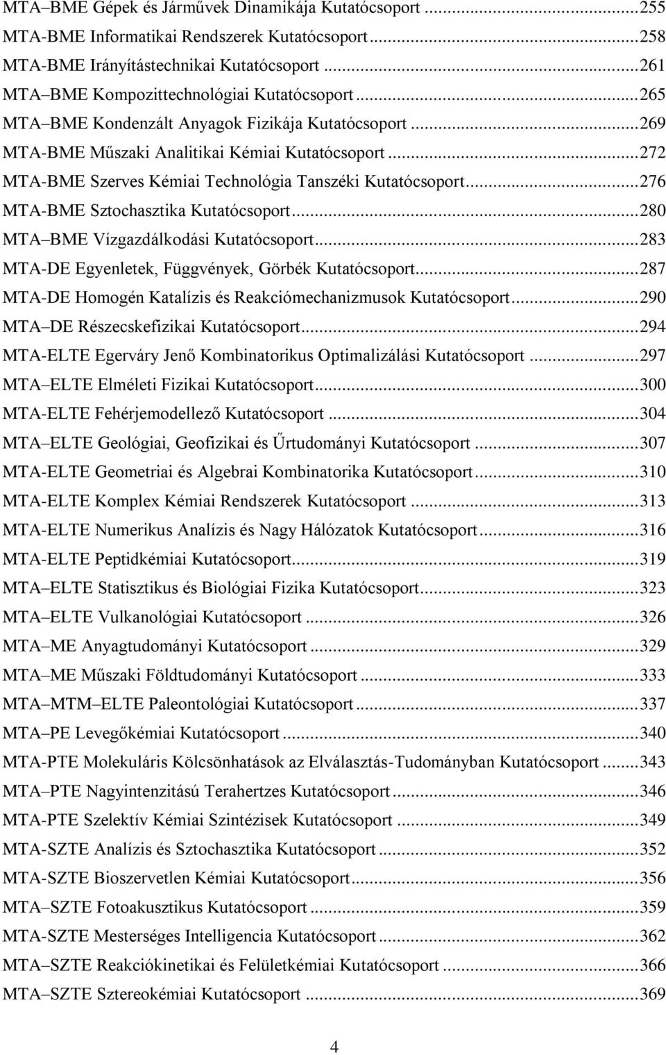 .. 276 MTA-BME Sztochasztika Kutatócsoport... 280 MTA BME Vízgazdálkodási Kutatócsoport... 283 MTA-DE Egyenletek, Függvények, Görbék Kutatócsoport.