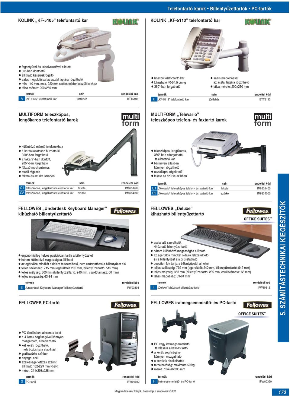 220 mm széles telefonkészülékekhez tálca mérete: 200x250 mm hosszú telefontartó kar kihúzható 40-54,5 cm-ig 30 -ban forgatható satus megoldással az asztal lapjára rögzíthető tálca mérete: 200 250 mm