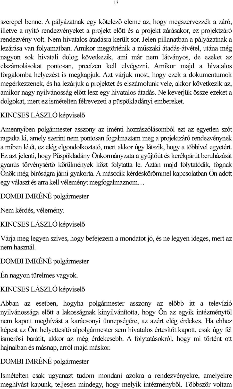 Amikor megtörténik a műszaki átadás-átvétel, utána még nagyon sok hivatali dolog következik, ami már nem látványos, de ezeket az elszámolásokat pontosan, precízen kell elvégezni.