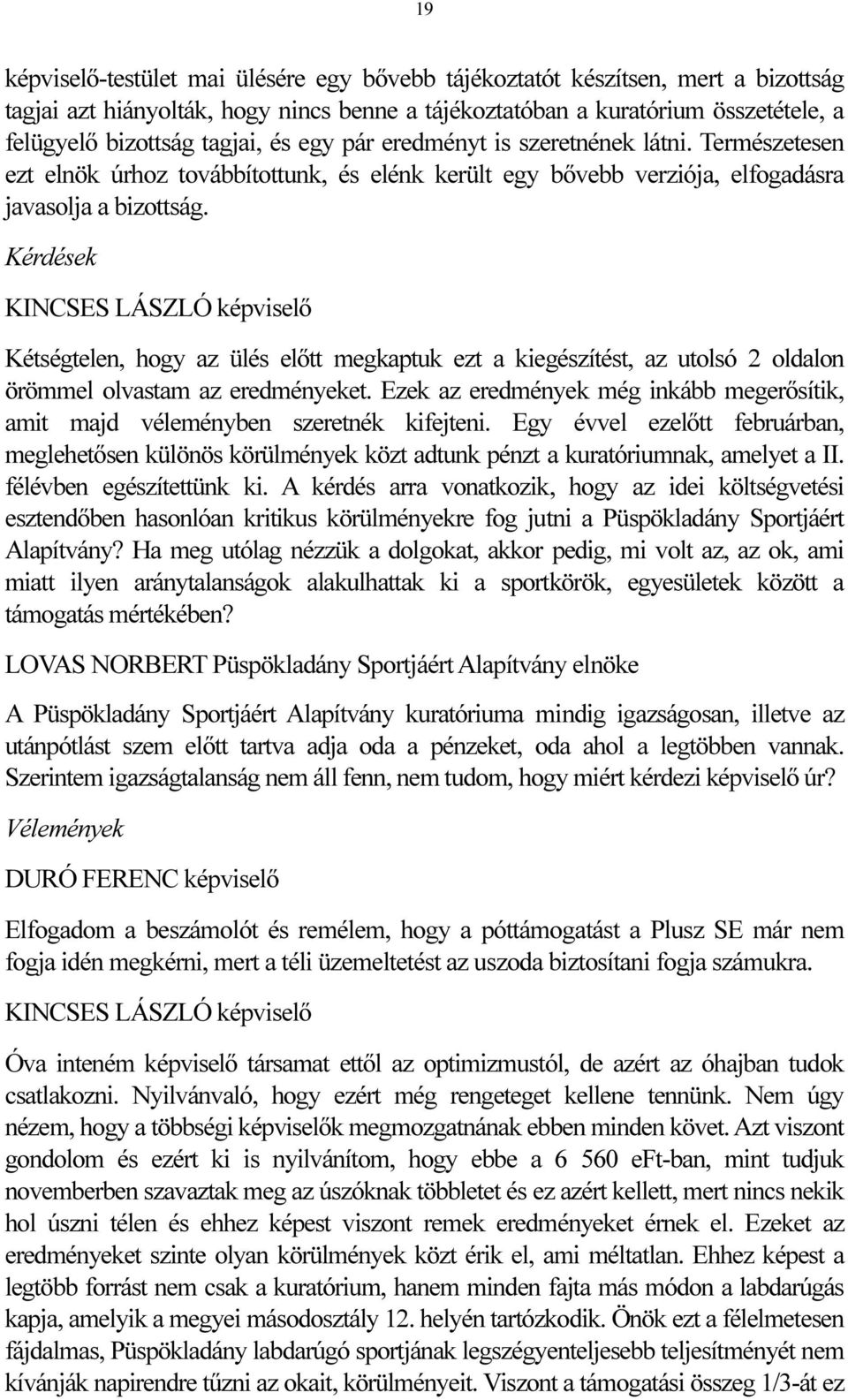 Kérdések Kétségtelen, hogy az ülés előtt megkaptuk ezt a kiegészítést, az utolsó 2 oldalon örömmel olvastam az eredményeket.