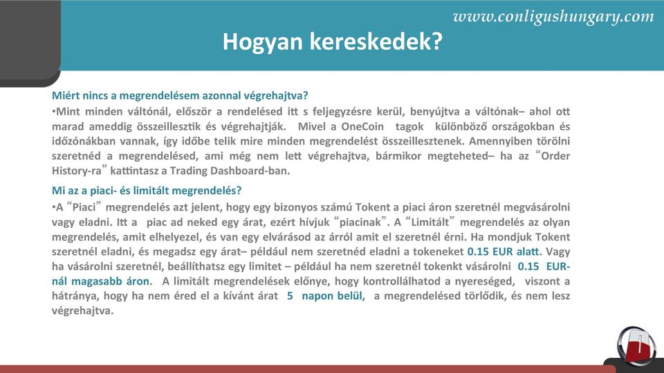 Mivel a OneCoin tagok különböző országokban és időzónákban vannak, így időbe telik mire minden megrendelést összeillesztenek.