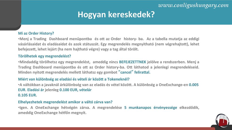 Mindaddig törölhetsz egy megrendelést, ameddig nincs BEFEJEZETTNEK jelölve a rendszerben. Menj a Trading Dashboard menüpontba és or az Order history- ba. OR láthatod a jelenlegi megrendeléseid.