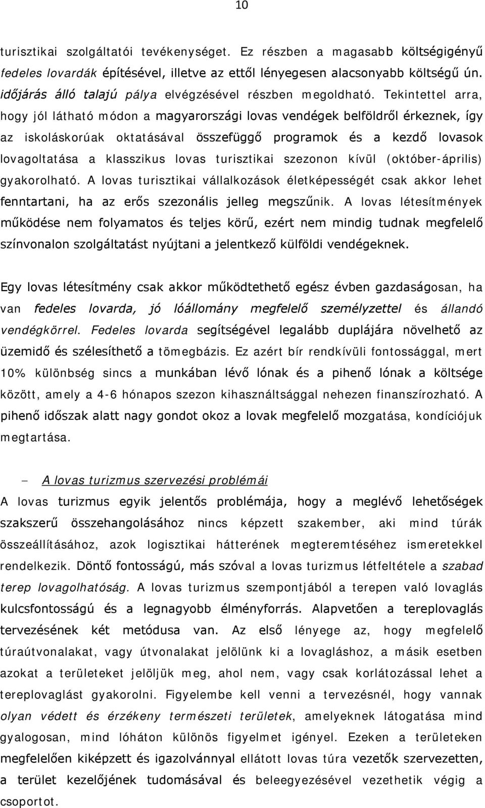 Tekintettel arra, hogy jól látható módon a magyarországi lovas vendégek belföldről érkeznek, így az iskoláskorúak oktatásával összefüggő programok és a kezdő lovasok lovagoltatása a klasszikus lovas