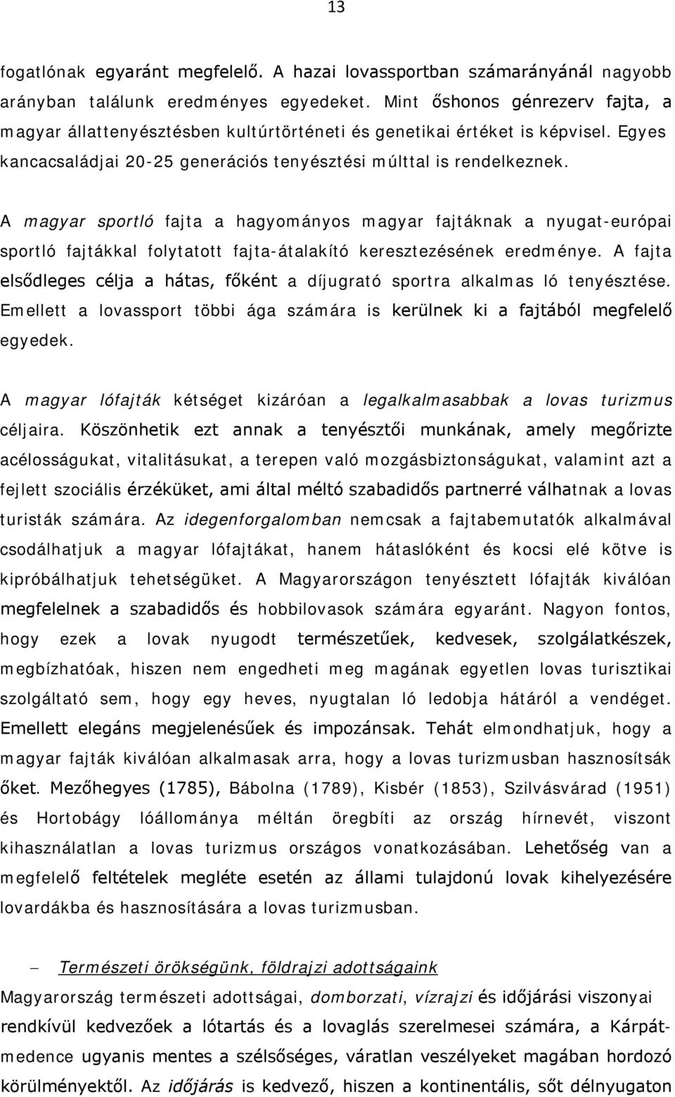 A magyar sportló fajta a hagyományos magyar fajtáknak a nyugat-európai sportló fajtákkal folytatott fajta-átalakító keresztezésének eredménye.