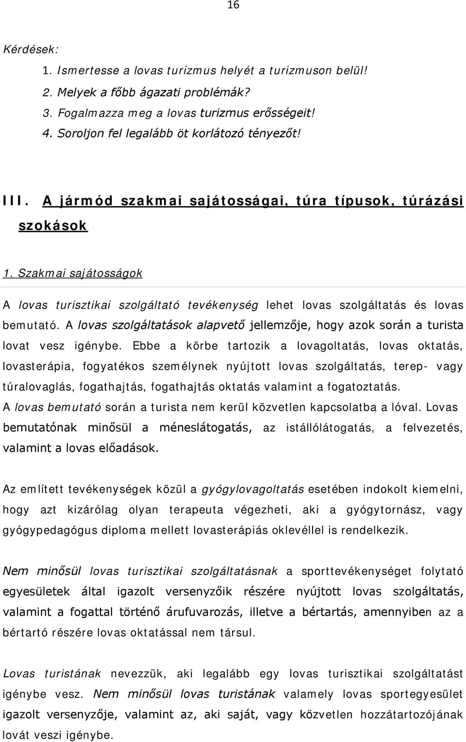 Szakmai sajátosságok A lovas turisztikai szolgáltató tevékenység lehet lovas szolgáltatás és lovas bemutató. A lovas szolgáltatások alapvető jellemzője, hogy azok során a turista lovat vesz igénybe.