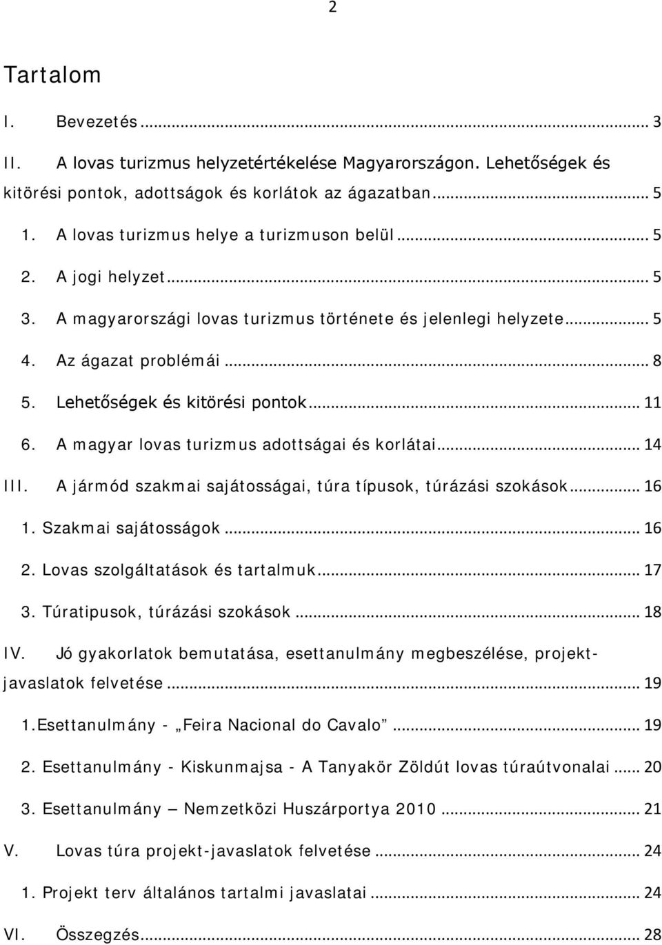 Lehetőségek és kitörési pontok... 11 6. A magyar lovas turizmus adottságai és korlátai... 14 III. A jármód szakmai sajátosságai, túra típusok, túrázási szokások... 16 1. Szakmai sajátosságok... 16 2.